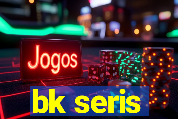 bk seris